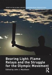 bokomslag Bearing Light: Flame Relays and the Struggle for the Olympic Movement