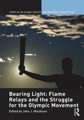 Bearing Light: Flame Relays and the Struggle for the Olympic Movement 1