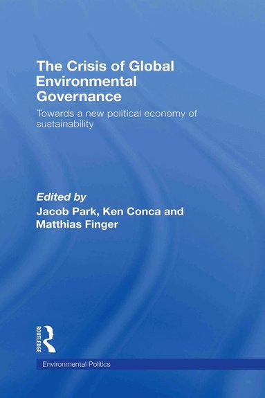 Jacob Park, Ken Conca, Matthias Finger - Crisis of Global Environmental Governance, Inbunden