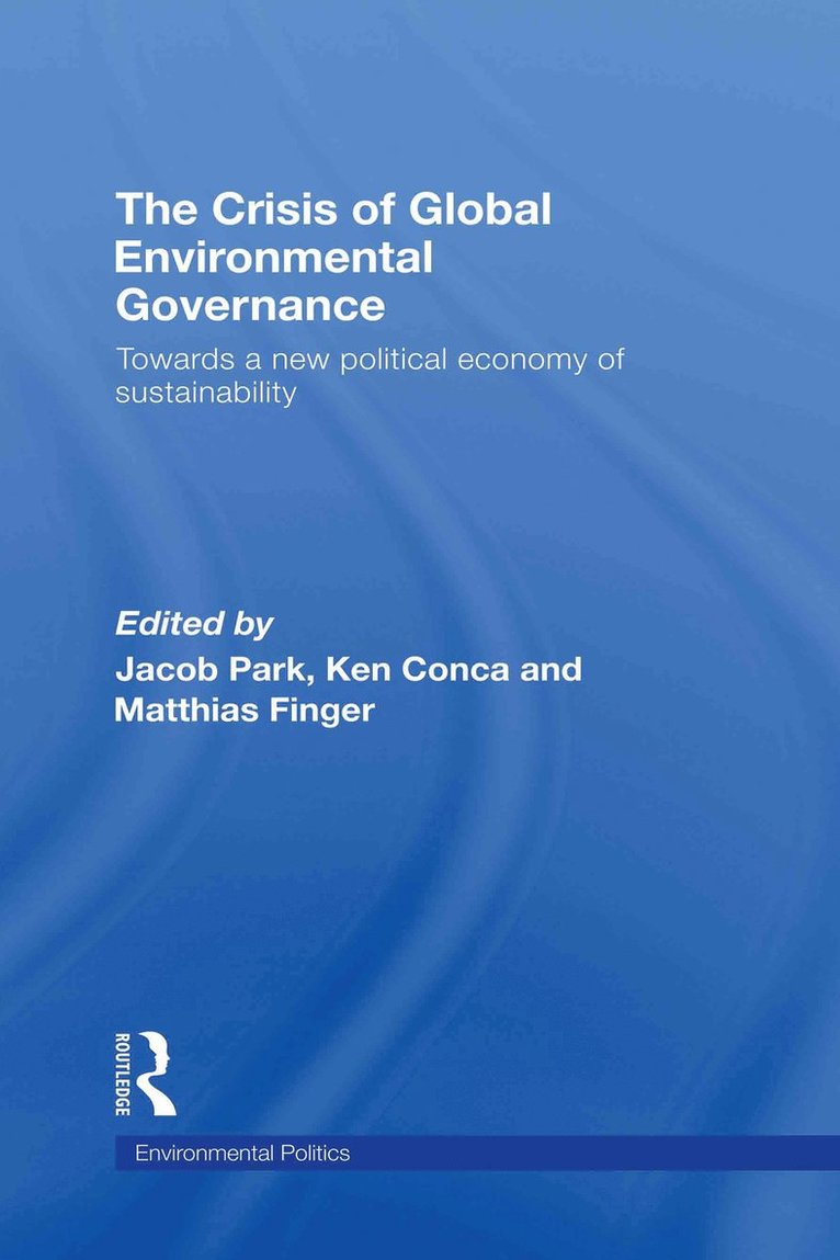 Jacob Park, Ken Conca, Matthias Finger, USA) Park, Jacob (Green Mountain College, American University) Conca, Ken (Ken Conca, Switzerland) Finger, Matthias (Swiss Federal Institute of Technology - Crisis of Global Environmental Governance, Inbunden