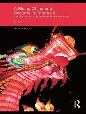 Rex Li, UK) Li, Rex (Liverpool John Moores University - Rising China and Security in East Asia, Häftad