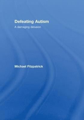 Michael Fitzpatrick, UK) Fitzpatrick, Michael (Barton House Health Centre - Defeating Autism, Inbunden