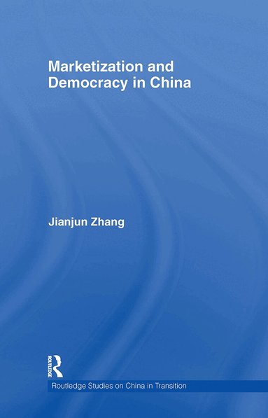 Jianjun Zhang - Marketization and Democracy in China, Inbunden