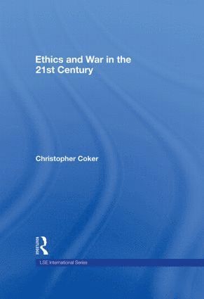 Christopher Coker, UK) Coker, Christopher (London School of Economics and Political Science - Ethics and War in the 21st Century, Inbunden