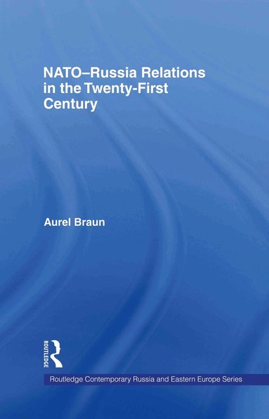 Aurel Braun - NATO-Russia Relations in the Twenty-First Century, Inbunden