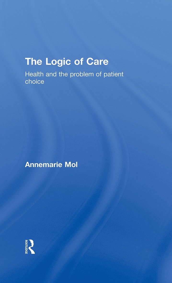Annemarie Mol, the Netherlands) Mol, Annemarie (University of Amsterdam - Logic of Care, Inbunden