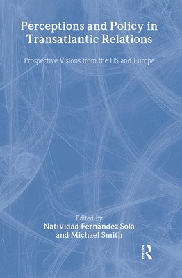 Natividad Fernández Sola, Michael Smith, Spain) Fernandez Sola, Natividad (University of Zaragoza, UK) Smith, Michael (Loughborough University - Perceptions and Policy in Transatlantic Relations, Häftad