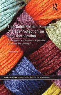 bokomslag The Global Political Economy of Trade Protectionism and Liberalization