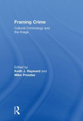 Keith Hayward, the late Mike Presdee, UK) Hayward, Keith (University of Kent, UK) Presdee, the late Mike (University of Kent, The Late Mike Presdee - Framing Crime, Inbunden