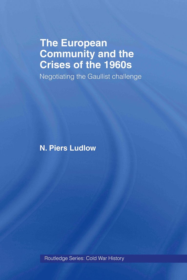 N. Piers Ludlow, UK) Ludlow, N. Piers (London School of Economics and Political Science, University of London - European Community and the Crises of the 1960s, Häftad