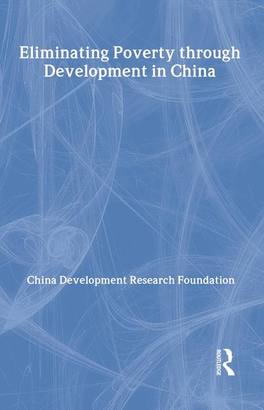 China Development Research Foundation - Eliminating Poverty Through Development in China, Inbunden