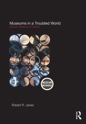 Robert R. Janes - Museums in a Troubled World, Inbunden
