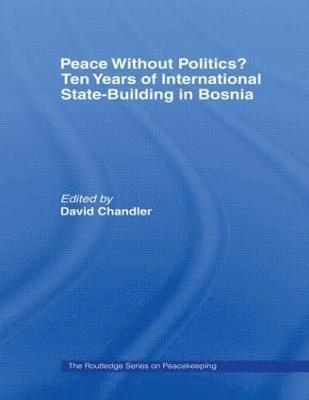 David Chandler - Peace without Politics? Ten Years of State-Building in Bosnia, Häftad