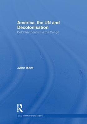 John Kent - America, the UN and Decolonisation, Inbunden