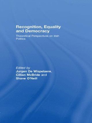 Jurgen De Wispelaere, Cillian McBride, Shane O’Neill, Ireland) De Wispelaere, Jurgen (University of Dublin Trinity College, UK) McBride, Cillian (Queen's University Belfast, UK) O’Neill, Shane (Queen's University Belfast, Jurgen de Wispelaere - Recognition, Equality and Democracy, Inbunden