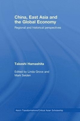 Takeshi Hamashita, Mark Selden, Linda Grove, USA) Selden, Mark (Cornell University, Japan) Grove, Linda (Sophia University - China, East Asia and the Global Economy, Inbunden