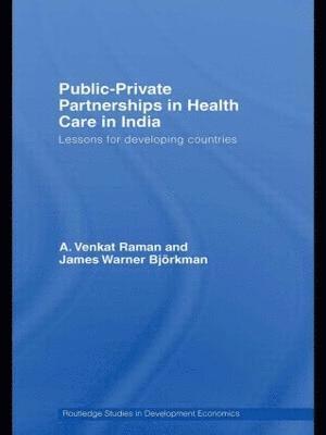 A. Venkat Raman, James Warner Björkman, India) Raman, A. Venkat (Delhi University, the Netherlands) Bjorkman, James Warner (Institute of Social Studies, The Hague / Rijksuniversiteit Leiden - Public-Private Partnerships in Health Care in India, Inbunden