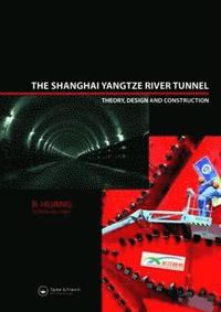 bokomslag The Shanghai Yangtze River Tunnel. Theory, Design and Construction