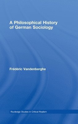 Frédéric Vandenberghe, Frederic Vandenberghe - Philosophical History of German Sociology, Inbunden