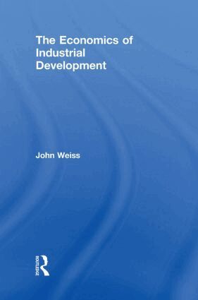 John Weiss - Economics of Industrial Development, Inbunden