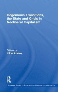 bokomslag Hegemonic Transitions, the State and Crisis in Neoliberal Capitalism