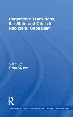 Hegemonic Transitions, the State and Crisis in Neoliberal Capitalism 1