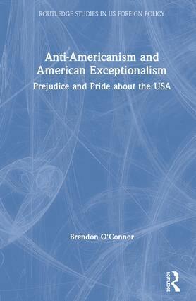 Brendon O'Connor - Anti-Americanism and American Exceptionalism, Inbunden