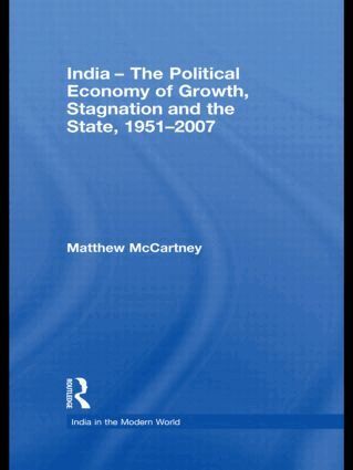 Matthew McCartney - India - The Political Economy of Growth, Stagnation and the State, 1951-2007, Inbunden