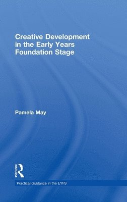 Pamela May, UK) May, Pamela (Early Years Consultant - Creative Development in the Early Years Foundation Stage, Inbunden