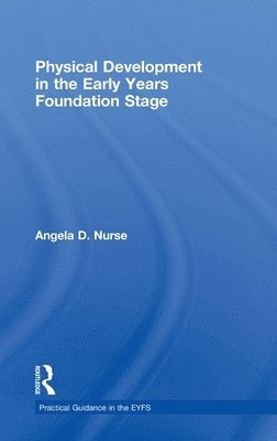 Angela D Nurse, UK.) Nurse, Angela D (Formerly Canterbury Christ University, Angela D. Nurse - Physical Development in the Early Years Foundation Stage, Inbunden