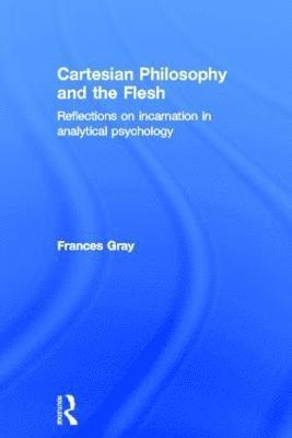 Frances Gray, Australia) Gray, Frances (University of Queensland - Cartesian Philosophy and the Flesh, Inbunden