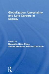 bokomslag Globalization, Uncertainty and Late Careers in Society