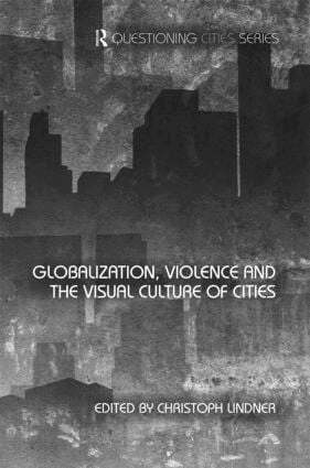 Christoph Lindner - Globalization, Violence and the Visual Culture of Cities, Inbunden