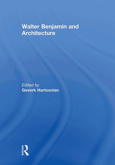 Gevork Hartoonian - Walter Benjamin and Architecture, Inbunden