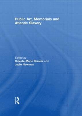 Celeste-Marie Bernier, Judie Newman, UK) Bernier, Celeste-Marie (University of Edinburgh, UK) Newman, Judie (University of Nottingham - Public Art, Memorials and Atlantic Slavery, Inbunden