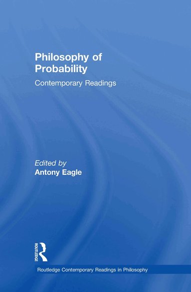 Antony Eagle - Philosophy of Probability: Contemporary Readings, Inbunden