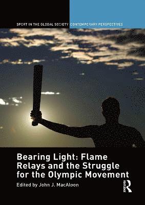 bokomslag Bearing Light: Flame Relays and the Struggle for the Olympic Movement