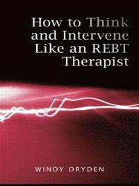 bokomslag How to Think and Intervene Like an REBT Therapist