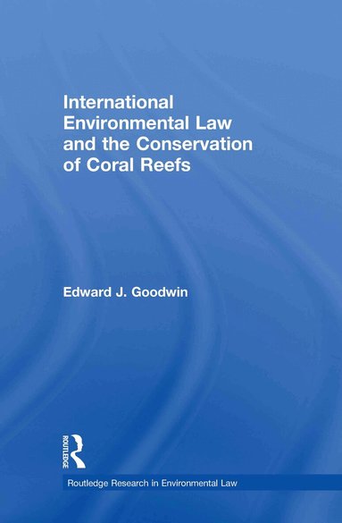 Edward J. Goodwin - International Environmental Law and the Conservation of Coral Reefs, Inbunden