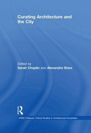 Sarah Chaplin, Alexandra Stara - Curating Architecture and the City, Inbunden