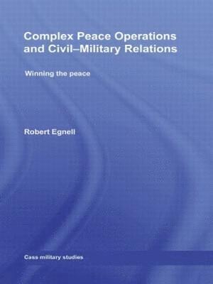 Robert Egnell - Complex Peace Operations and Civil-Military Relations, Inbunden