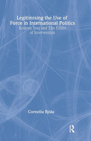 Corneliu Bjola - Legitimising the Use of Force in International Politics, Inbunden