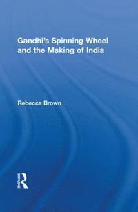 bokomslag Gandhi's Spinning Wheel and the Making of India