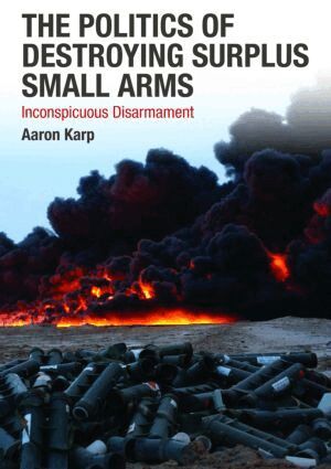 Aaron Karp - Politics of Destroying Surplus Small Arms, Inbunden