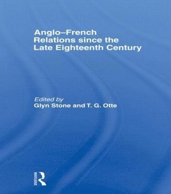 Glyn Stone, Thomas G. Otte, UK) Stone, Glyn (University of the West of England, UK) Otte, Thomas G. (University of East Anglia - Anglo-French Relations since the Late Eighteenth Century, Häftad