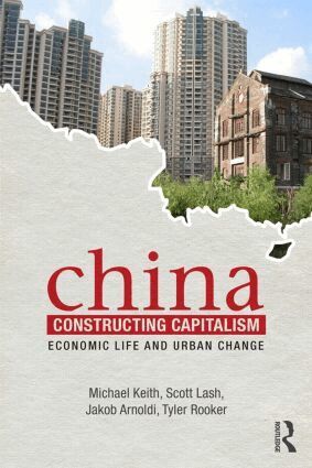 Michael Keith, Scott Lash, Jakob Arnoldi, Tyler Rooker - China Constructing Capitalism, Häftad