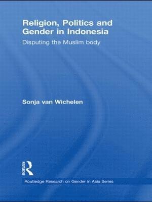 Sonja van Wichelen, Australia) van Wichelen, Sonja (University of Western Sydney, Sonja Van Wichelen, Sonja van Wichelen - Religion, Politics and Gender in Indonesia, Inbunden