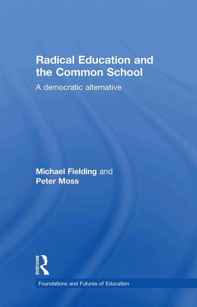 Michael Fielding, Peter Moss - Radical Education and the Common School, Inbunden