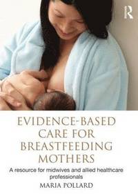 bokomslag Evidence-Based Care for Breastfeeding Mothers: A Resource for Midwives and Allied Healthcare Professionals