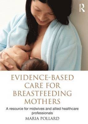 bokomslag Evidence-Based Care for Breastfeeding Mothers: A Resource for Midwives and Allied Healthcare Professionals